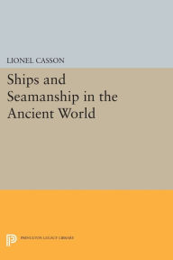 Title: Ships and Seamanship in the Ancient World, Author: Lionel Casson