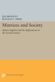 Title: Matrices and Society: Matrix Algebra and Its Applications in the Social Sciences, Author: Ian Bradley