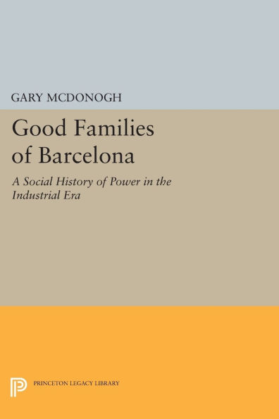 Good Families of Barcelona: A Social History Power the Industrial Era