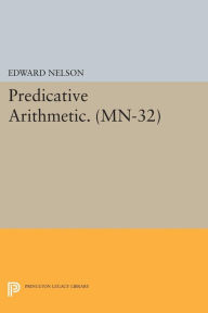 Title: Predicative Arithmetic. (MN-32), Author: Edward Nelson