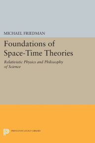 Title: Foundations of Space-Time Theories: Relativistic Physics and Philosophy of Science, Author: Michael Friedman
