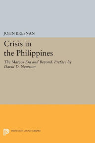 Title: Crisis in the Philippines: The Marcos Era and Beyond. Preface by David D. Newsom, Author: John Bresnan