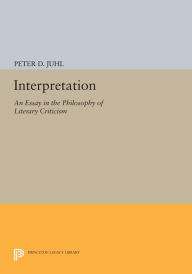 Title: Interpretation: An Essay in the Philosophy of Literary Criticism, Author: Peter D. Juhl