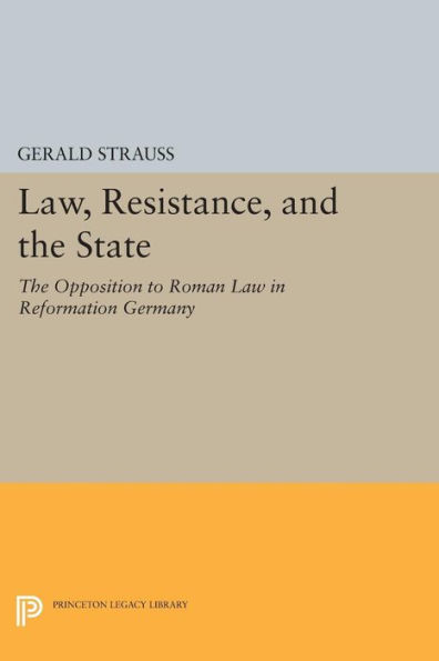 Law, Resistance, and The State: Opposition to Roman Law Reformation Germany