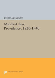Title: Middle-Class Providence, 1820-1940, Author: John S. Gilkeson Jr.