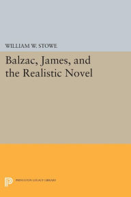 Title: Balzac, James, and the Realistic Novel, Author: William W. Stowe