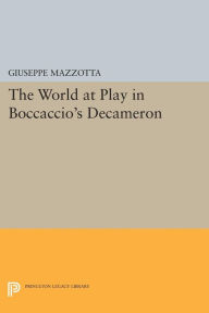 Title: The World at Play in Boccaccio's Decameron, Author: Giuseppe Mazzotta