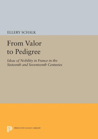 From Valor to Pedigree: Ideas of Nobility France the Sixteenth and Seventeenth Centuries