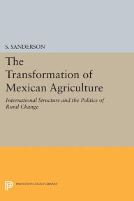 Title: The Transformation of Mexican Agriculture: International Structure and the Politics of Rural Change, Author: S. Sanderson
