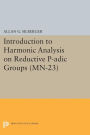 Introduction to Harmonic Analysis on Reductive P-adic Groups: Based on lectures by Harish-Chandra at The Institute for Advanced Study, 1971-73