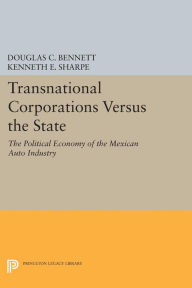 Title: Transnational Corporations versus the State: The Political Economy of the Mexican Auto Industry, Author: Douglas C. Bennett