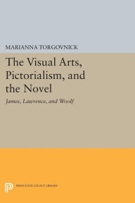 Title: The Visual Arts, Pictorialism, and the Novel: James, Lawrence, and Woolf, Author: Marianna Torgovnick