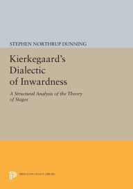 Title: Kierkegaard's Dialectic of Inwardness: A Structural Analysis of the Theory of Stages, Author: Stephen Northrup Dunning