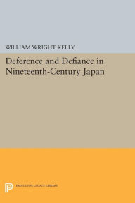 Title: Deference and Defiance in Nineteenth-Century Japan, Author: William Wright Kelly