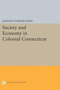 Title: Society and Economy in Colonial Connecticut, Author: Jackson Turner Main