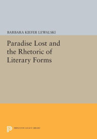 Title: Paradise Lost and the Rhetoric of Literary Forms, Author: Barbara Kiefer Lewalski