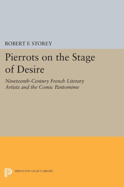 Pierrots on the Stage of Desire: Nineteenth-Century French Literary Artists and Comic Pantomime