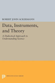 Title: Data, Instruments, and Theory: A Dialectical Approach to Understanding Science, Author: Robert John Ackermann