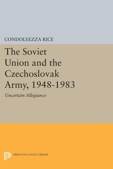 the Soviet Union and Czechoslovak Army, 1948-1983: Uncertain Allegiance