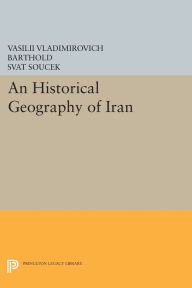 Title: An Historical Geography of Iran, Author: Vasilii Vladimirovich Barthold