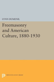 Title: Freemasonry and American Culture, 1880-1930, Author: Lynn Dumenil