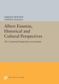 Title: Albert Einstein, Historical and Cultural Perspectives: The Centennial Symposium in Jerusalem, Author: Gerald Holton