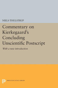 Title: Commentary on Kierkegaard's Concluding Unscientific Postscript: With a new introduction, Author: Niels Thulstrup