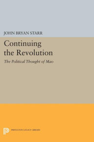 Title: Continuing the Revolution: The Political Thought of Mao, Author: John Bryan Starr