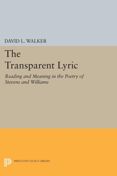 The Transparent Lyric: Reading and Meaning in the Poetry of Stevens and Williams