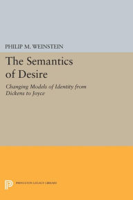 Title: The Semantics of Desire: Changing Models of Identity from Dickens to Joyce, Author: Philip M. Weinstein