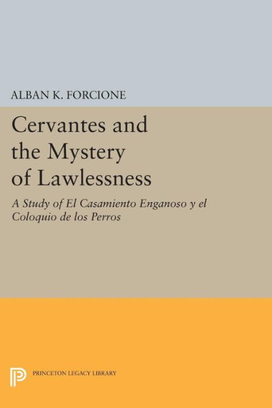 Cervantes and the Mystery of Lawlessness: A Study el Casamiento Enganoso y Coloquio de los Perros