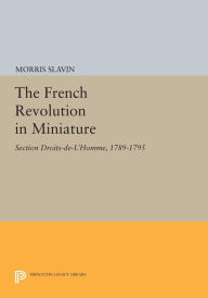 Title: The French Revolution in Miniature: Section Droits-De-L'Homme, 1789-1795, Author: Morris Slavin