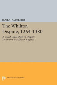 Title: The Whilton Dispute, 1264-1380: A Social-Legal Study of Dispute Settlement in Medieval England, Author: Robert C. Palmer