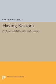 Title: Having Reasons: An Essay on Rationality and Sociality, Author: Frederic Schick