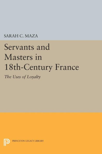 Servants and Masters 18th-Century France: The Uses of Loyalty