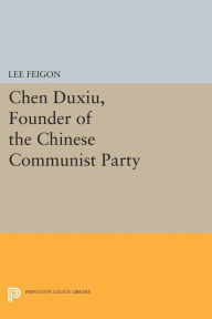 Title: Chen Duxiu, Founder of the Chinese Communist Party, Author: Lee Feigon