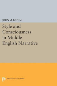 Title: Style and Consciousness in Middle English Narrative, Author: John M. Ganim