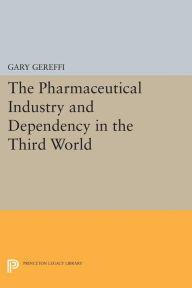 Title: The Pharmaceutical Industry and Dependency in the Third World, Author: Gary Gereffi