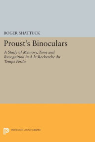 Title: Proust's Binoculars: A Study of Memory, Time and Recognition in A la Recherche du Temps Perdu, Author: Roger Shattuck