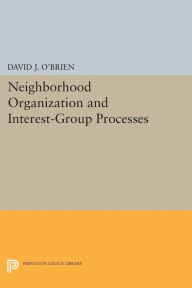 Title: Neighborhood Organization and Interest-Group Processes, Author: David J. O'Brien