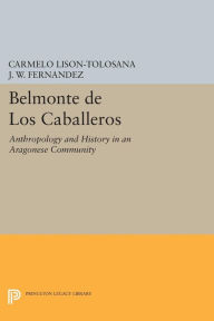 Title: Belmonte De Los Caballeros: Anthropology and History in an Aragonese Community, Author: Carmelo Lison-Tolosana