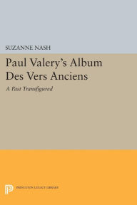 Title: Paul Valery's Album des Vers Anciens: A Past Transfigured, Author: Suzanne Nash