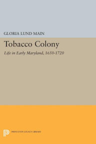 Title: Tobacco Colony: Life in Early Maryland, 1650-1720, Author: Gloria Lund Main