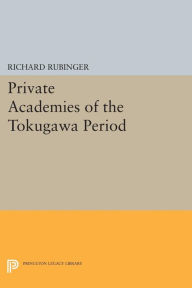 Title: Private Academies of the Tokugawa Period, Author: Richard Rubinger