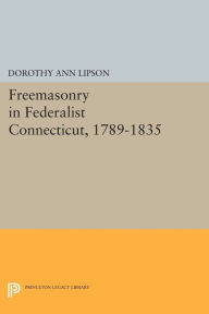 Title: Freemasonry in Federalist Connecticut, 1789-1835, Author: Dorothy Ann Lipson