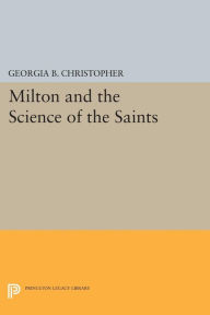 Title: Milton and the Science of the Saints, Author: Georgia B. Christopher