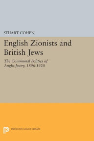 Title: English Zionists and British Jews: The Communal Politics of Anglo-Jewry, 1896-1920, Author: Stuart Cohen