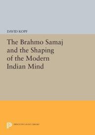 Title: The Brahmo Samaj and the Shaping of the Modern Indian Mind, Author: David Kopf