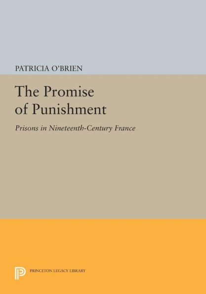 The Promise of Punishment: Prisons Nineteenth-Century France