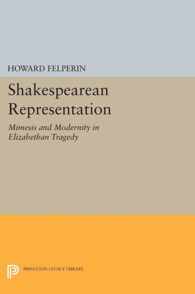 Shakespearean Representation: Mimesis and Modernity Elizabethan Tragedy